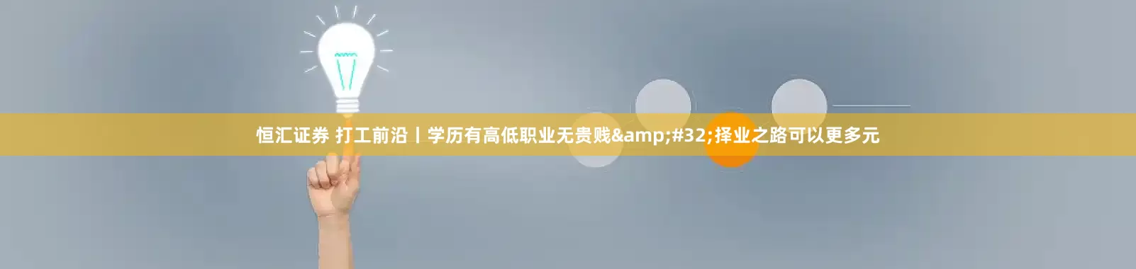 恒汇证券 打工前沿丨学历有高低职业无贵贱&#32;择业之路可以更多元
