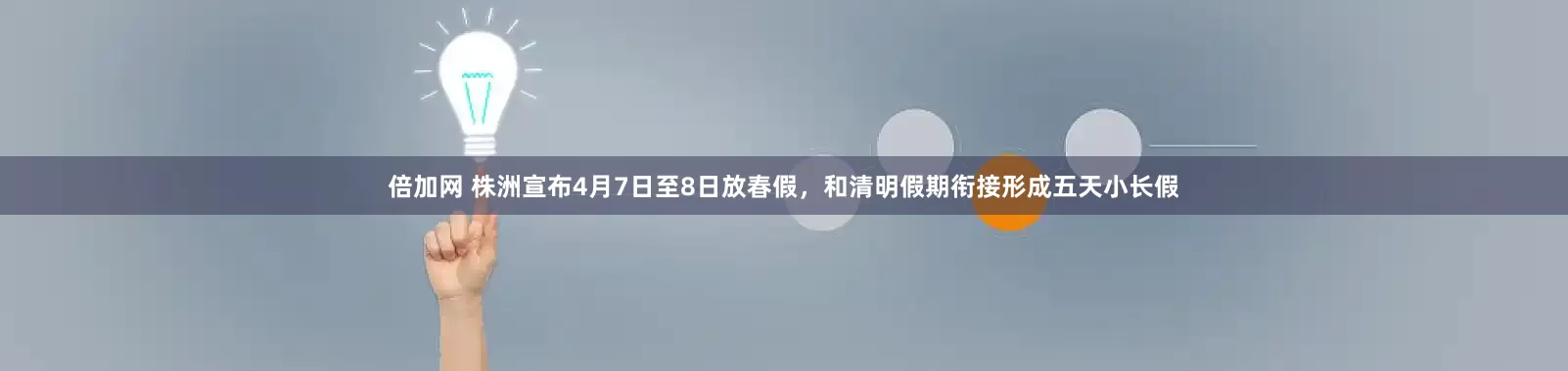 倍加网 株洲宣布4月7日至8日放春假，和清明假期衔接形成五天小长假